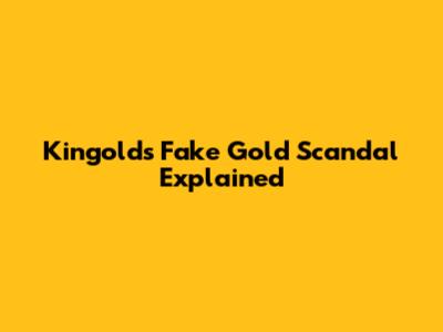 Kingold's Fake Gold Scandal Explained