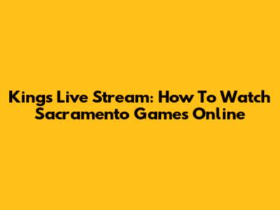 Kings Live Stream: How To Watch Sacramento Games Online