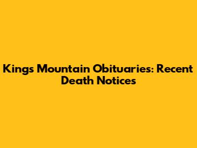 Kings Mountain Obituaries: Recent Death Notices