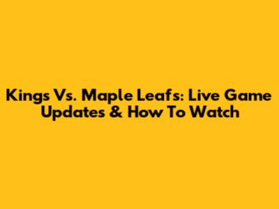 Kings Vs. Maple Leafs: Live Game Updates & How To Watch