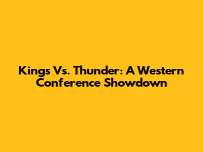 Kings Vs. Thunder: A Western Conference Showdown