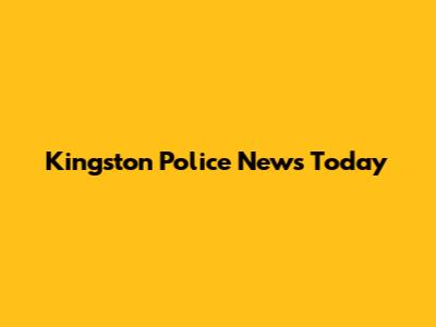 Kingston Police News Today