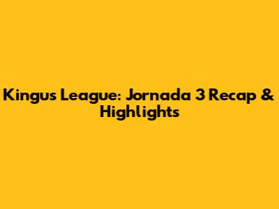 Kingu's League: Jornada 3 Recap & Highlights