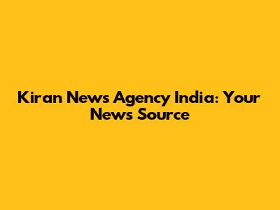 Kiran News Agency India: Your News Source