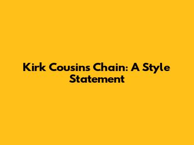 Kirk Cousins' Chain: A Style Statement