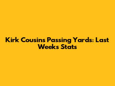 Kirk Cousins' Passing Yards: Last Week's Stats