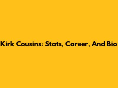 Kirk Cousins: Stats, Career, And Bio