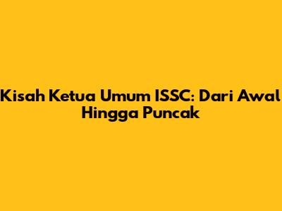 Kisah Ketua Umum ISSC: Dari Awal Hingga Puncak