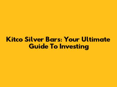 Kitco Silver Bars: Your Ultimate Guide To Investing