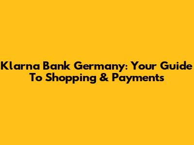 Klarna Bank Germany: Your Guide To Shopping & Payments