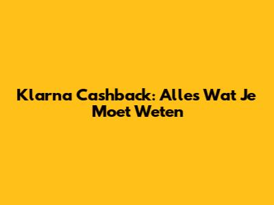 Klarna Cashback: Alles Wat Je Moet Weten