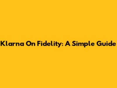 Klarna On Fidelity: A Simple Guide