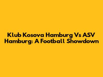 Klub Kosova Hamburg Vs ASV Hamburg: A Football Showdown