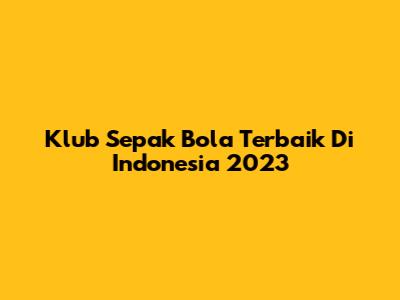Klub Sepak Bola Terbaik Di Indonesia 2023