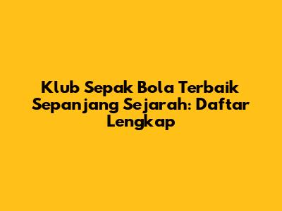 Klub Sepak Bola Terbaik Sepanjang Sejarah: Daftar Lengkap