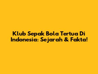 Klub Sepak Bola Tertua Di Indonesia: Sejarah & Fakta!