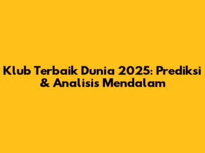 Klub Terbaik Dunia 2025: Prediksi & Analisis Mendalam