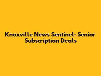 Knoxville News Sentinel: Senior Subscription Deals