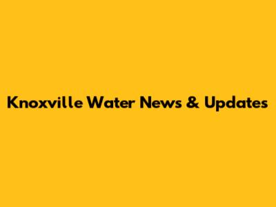 Knoxville Water News & Updates