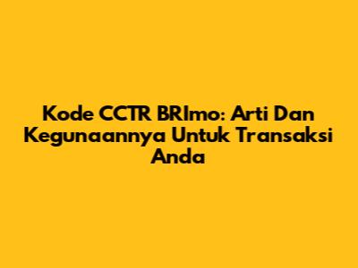 Kode CCTR BRImo: Arti Dan Kegunaannya Untuk Transaksi Anda