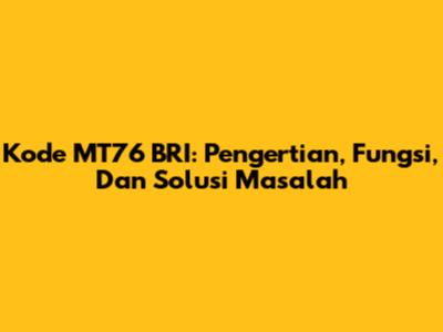 Kode MT76 BRI: Pengertian, Fungsi, Dan Solusi Masalah