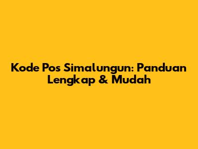 Kode Pos Simalungun: Panduan Lengkap & Mudah