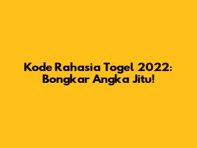 Kode Rahasia Togel 2022: Bongkar Angka Jitu!