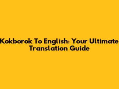 Kokborok To English: Your Ultimate Translation Guide