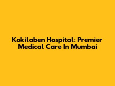Kokilaben Hospital: Premier Medical Care In Mumbai