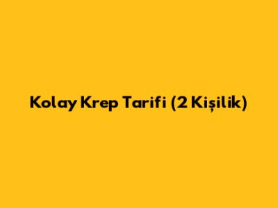 Kolay Krep Tarifi (2 Kişilik)