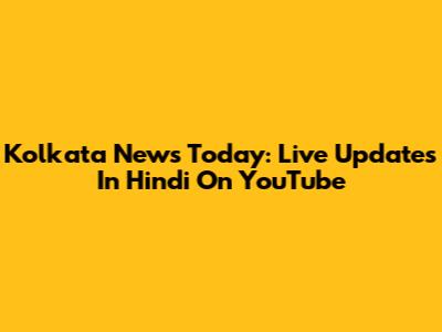 Kolkata News Today: Live Updates In Hindi On YouTube