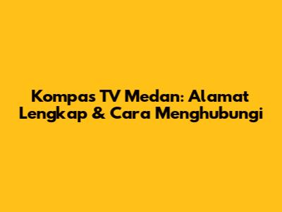 Kompas TV Medan: Alamat Lengkap & Cara Menghubungi
