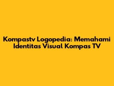 Kompastv Logopedia: Memahami Identitas Visual Kompas TV