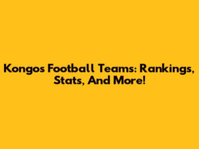 Kongo's Football Teams: Rankings, Stats, And More!