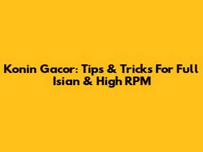 Konin Gacor: Tips & Tricks For Full Isian & High RPM