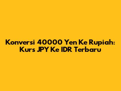 Konversi 40000 Yen Ke Rupiah: Kurs JPY Ke IDR Terbaru