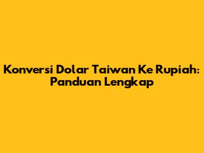 Konversi Dolar Taiwan Ke Rupiah: Panduan Lengkap