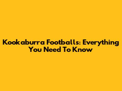 Kookaburra Footballs: Everything You Need To Know
