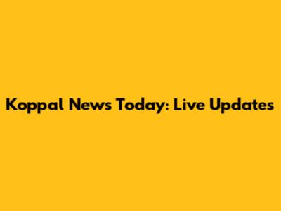 Koppal News Today: Live Updates