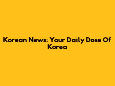 Korean News: Your Daily Dose Of Korea