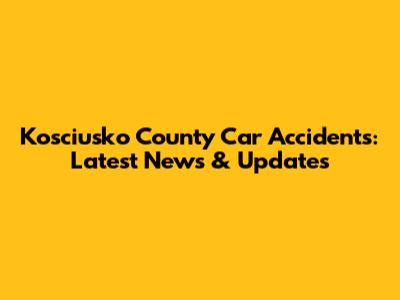 Kosciusko County Car Accidents: Latest News & Updates