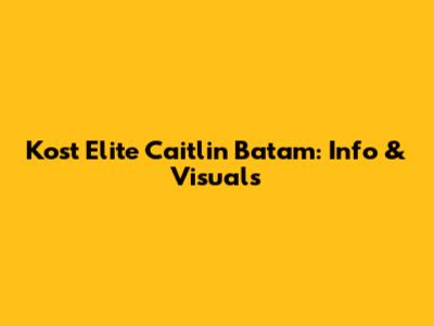 Kost Elite Caitlin Batam: Info & Visuals