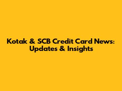 Kotak & SCB Credit Card News: Updates & Insights