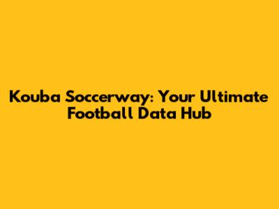 Kouba Soccerway: Your Ultimate Football Data Hub