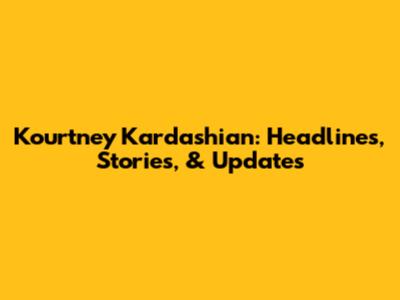 Kourtney Kardashian: Headlines, Stories, & Updates