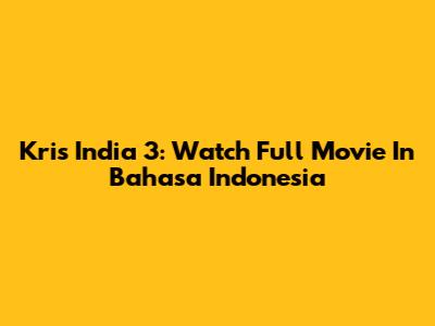 Kris India 3: Watch Full Movie In Bahasa Indonesia