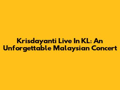 Krisdayanti Live In KL: An Unforgettable Malaysian Concert