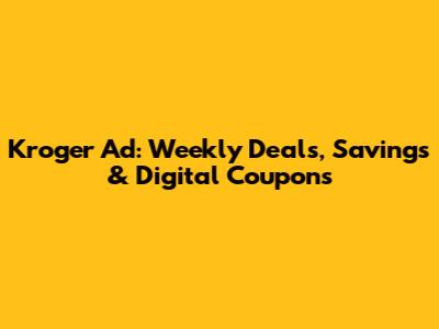 Kroger Ad: Weekly Deals, Savings & Digital Coupons