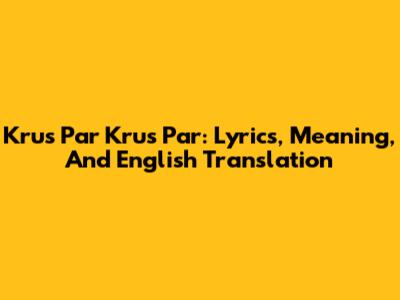 Krus Par Krus Par: Lyrics, Meaning, And English Translation