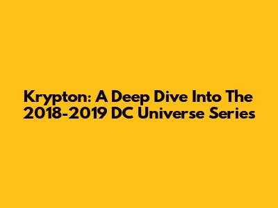 Krypton: A Deep Dive Into The 2018-2019 DC Universe Series